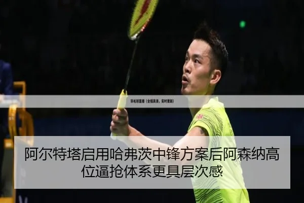 阿尔特塔启用哈弗茨中锋方案后阿森纳高位逼抢体系更具层次感