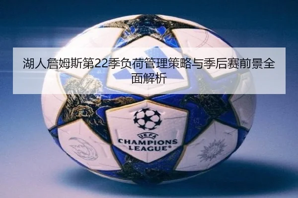 湖人詹姆斯第22季负荷管理策略与季后赛前景全面解析