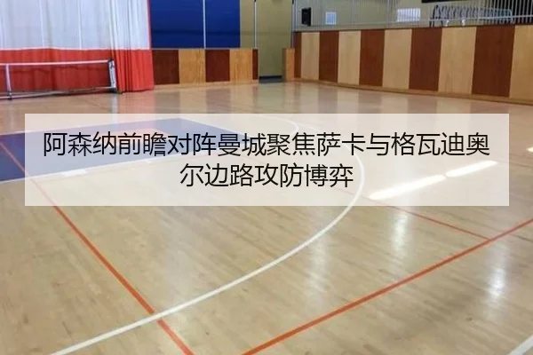 阿森纳前瞻对阵曼城聚焦萨卡与格瓦迪奥尔边路攻防博弈